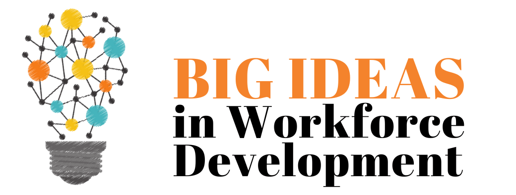 BIG IDEAS in workforce development